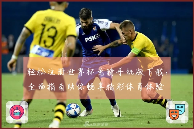 轻松注册世界杯竞猜手机版下载，全面指南助你畅享精彩体育体验